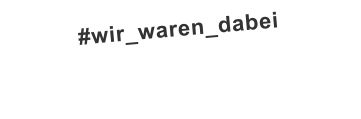 #wir_waren_dabei