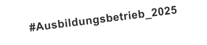 #Ausbildungsbetrieb_2025